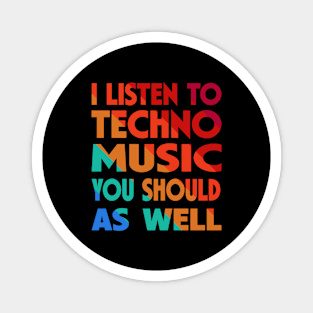 I Listen To Techno Music You Should As Well Magnet